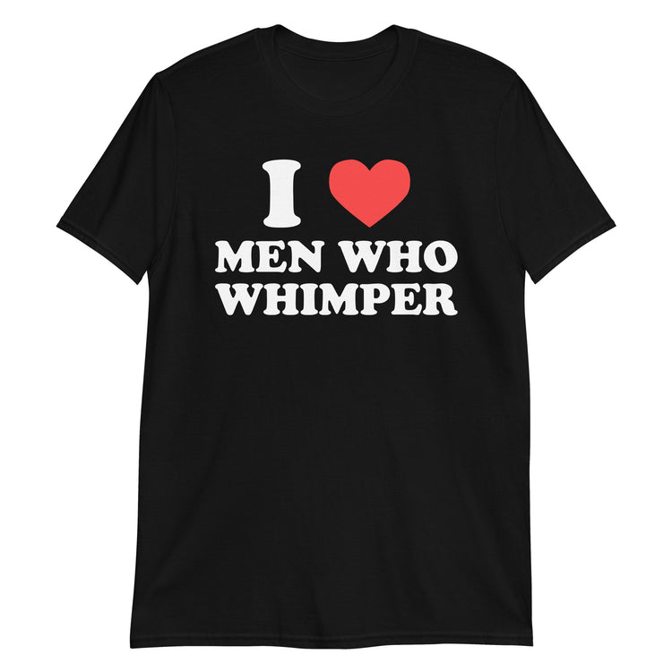 Black unisex t-shirt with "I Love Men Who Whimper" graphic print, front view