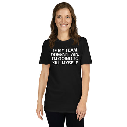 If My Team Doesn't Win I'm Going To Kill Myself Short-Sleeve Unisex T-Shirt