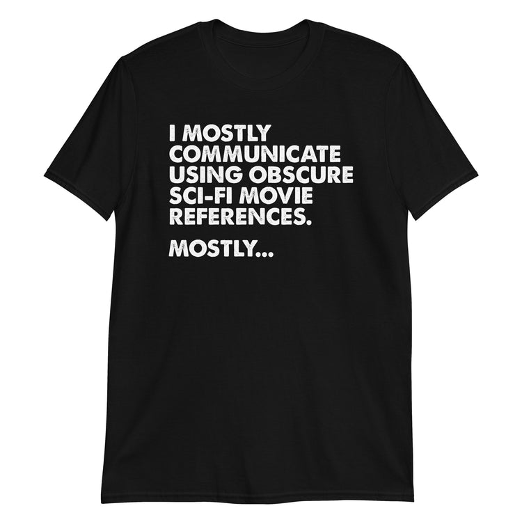 Black unisex t-shirt with "I Mostly Communicate Using Obscure Sci-Fi Movie Quotes" graphic print, front view