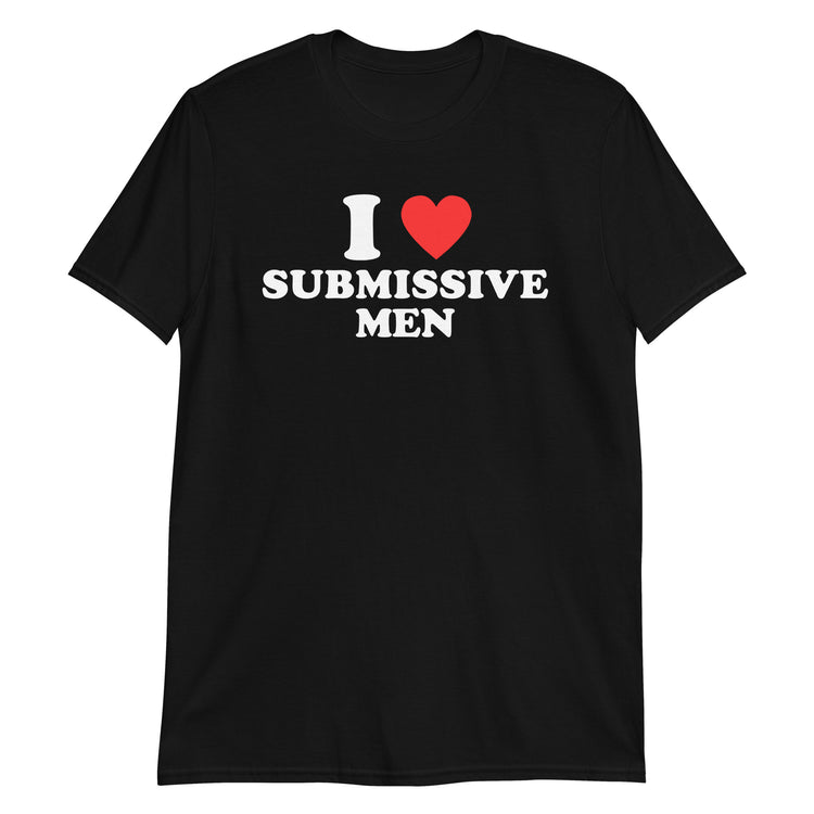 Black unisex t-shirt with "I Love Submissive Men" graphic print, front view