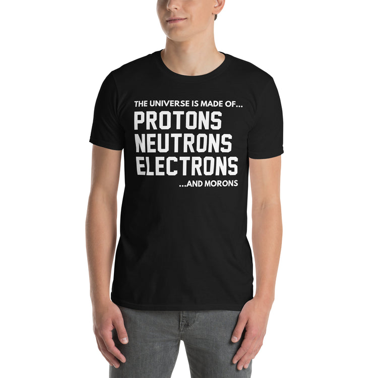 Black unisex t-shirt with "The Universe Is Made Of Protons Neutrons Electrons and Morons" graphic print, front view