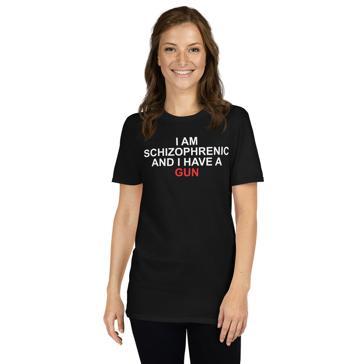 Black unisex t-shirt with "I Am Schizophrenic And I Have A Gun" graphic print, front view