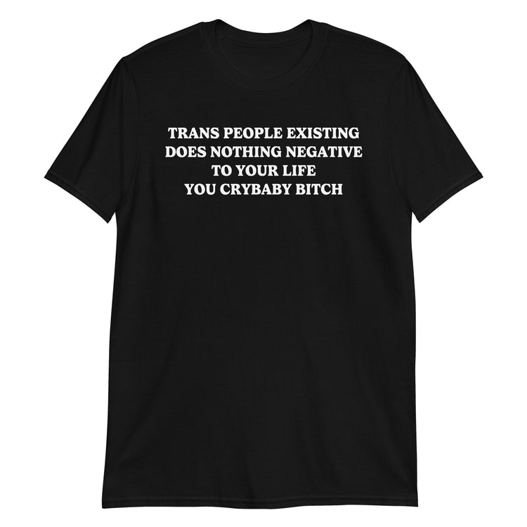 Black unisex t-shirt with "Trans People Existing Does Nothing Negative Cybaby" graphic print, front view