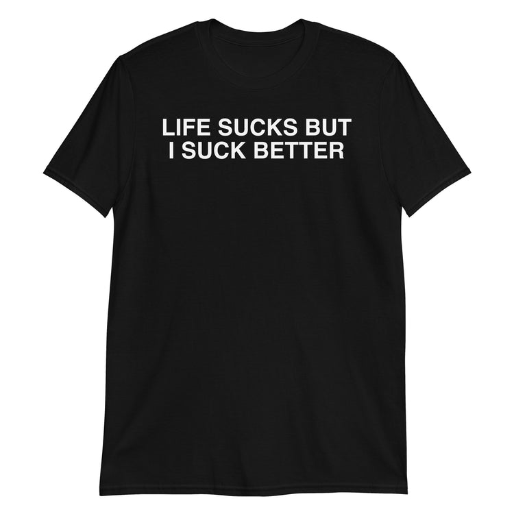 Black unisex t-shirt with "Life Sucks But I Suck Better" graphic print, front view