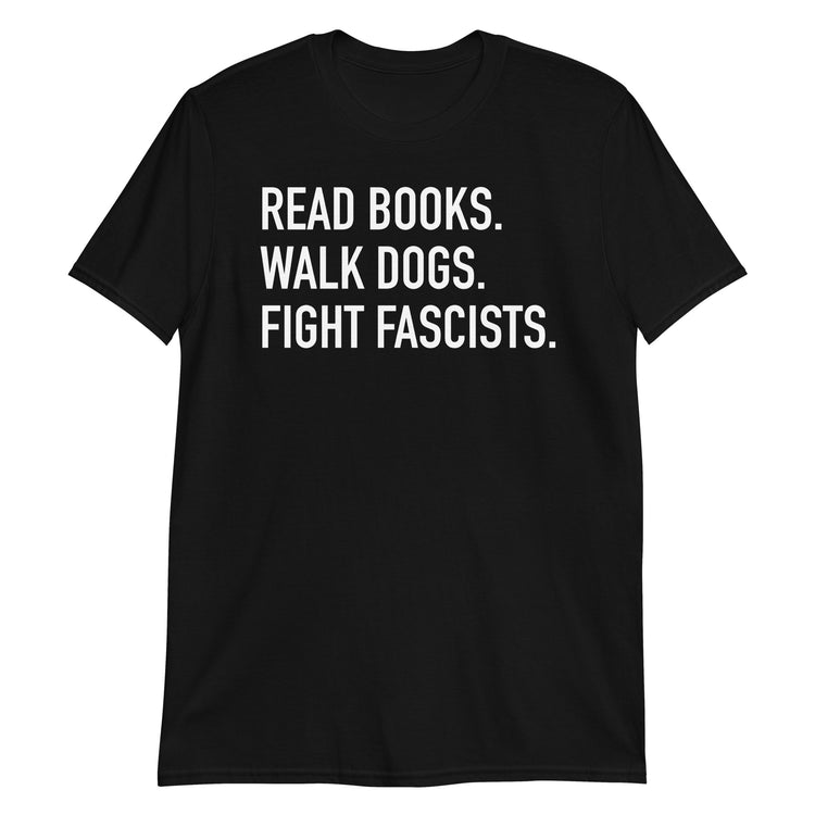 Black unisex t-shirt with "Read Books Walk Dogs Fight Fascists" graphic print, front view