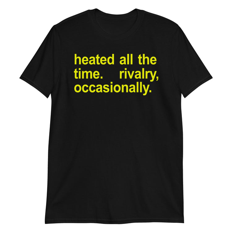 Black unisex t-shirt with "Heated All The Time Rivalry Occasionally" graphic print, front view