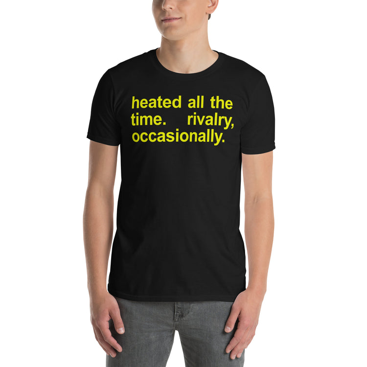 Black unisex t-shirt with "Heated All The Time Rivalry Occasionally" graphic print, front view