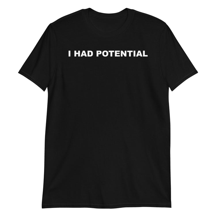 Black unisex t-shirt with "I Had Potential" graphic print, front view