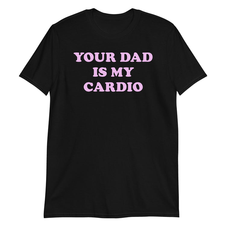 Black unisex t-shirt with "Your Dad Is My Cardio" graphic print, front view