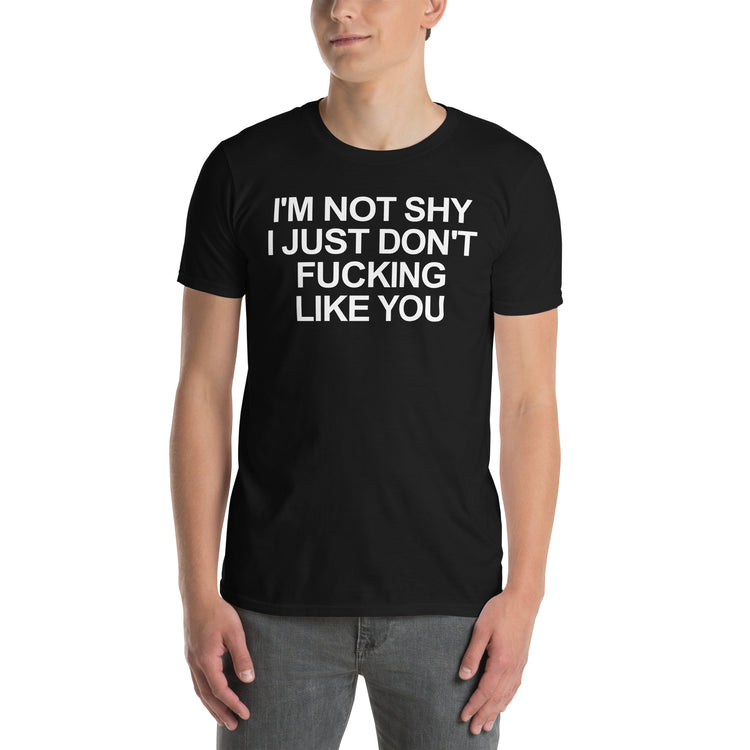 Black unisex t-shirt with "I'm Not Shy I Just Don't Fucking Like You" graphic print, front view