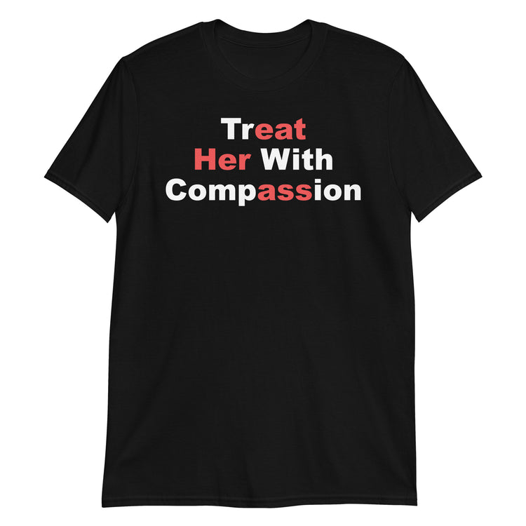 Black unisex t-shirt with "Treat Her With Compassion" graphic print, front view
