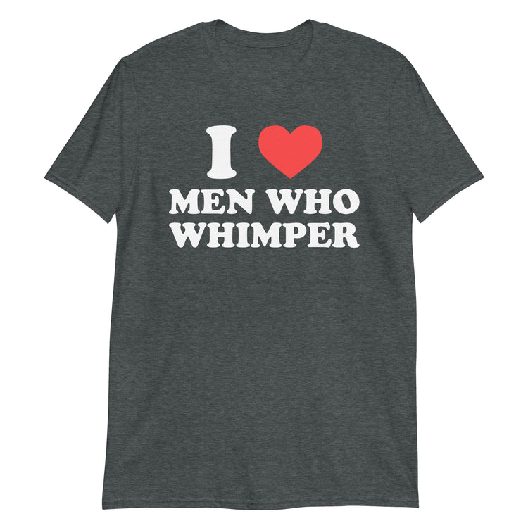 Dark Heather unisex t-shirt with "I Love Men Who Whimper" graphic print, front view