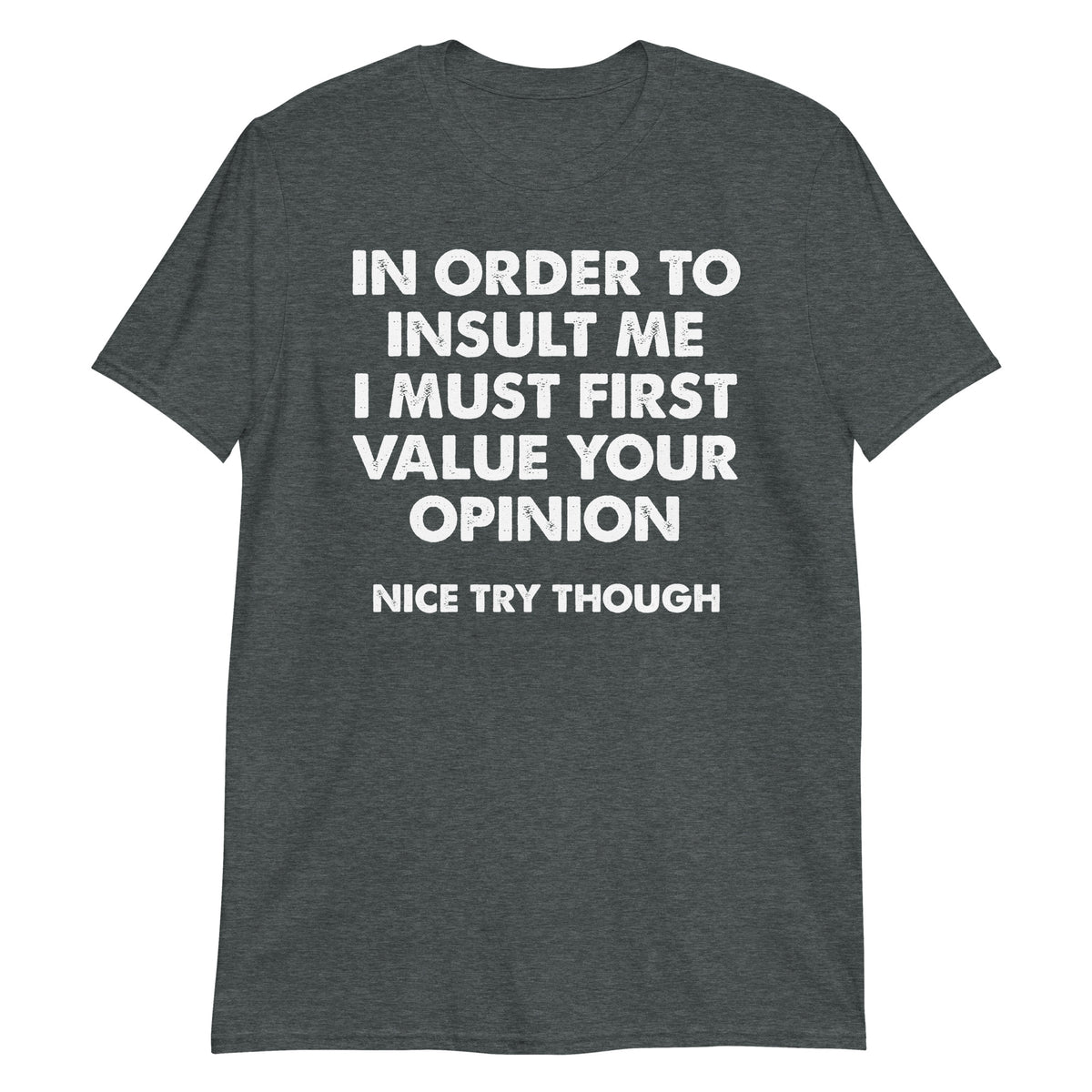 Dark Heather unisex t-shirt with "In Order To Insult Me" graphic print, front view