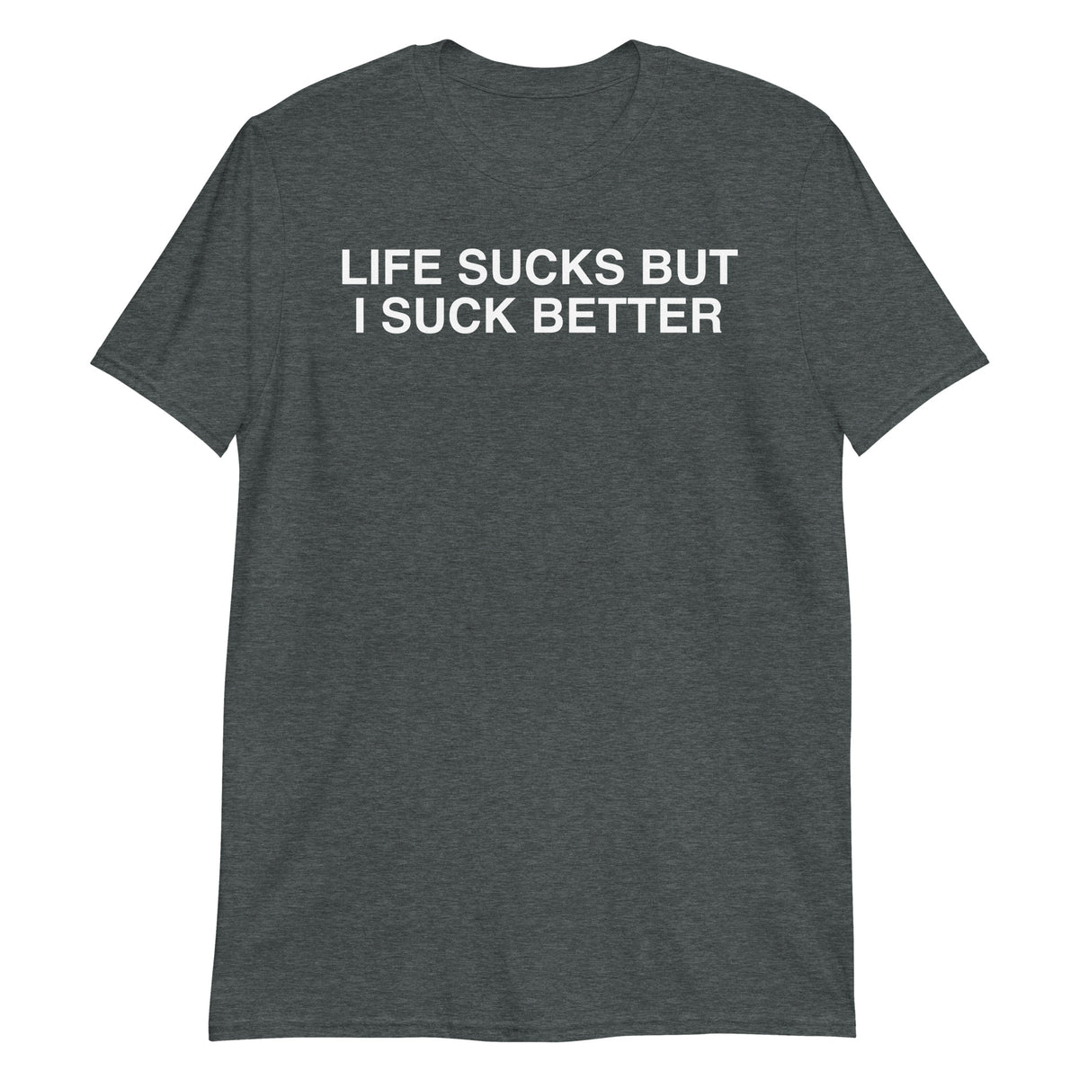 Dark Heather unisex t-shirt with "Life Sucks But I Suck Better" graphic print, front view