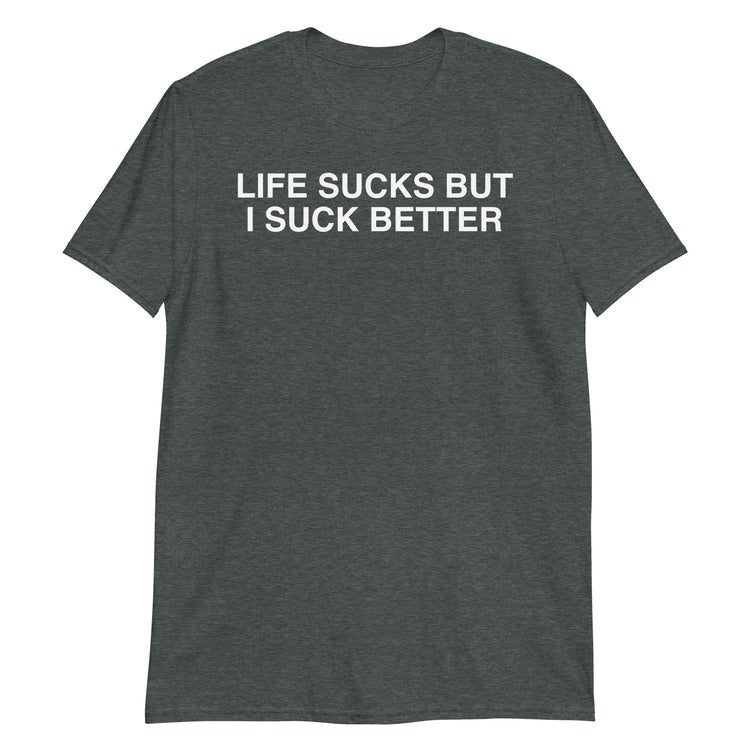Dark Heather unisex t-shirt with "Life Sucks But I Suck Better" graphic print, front view