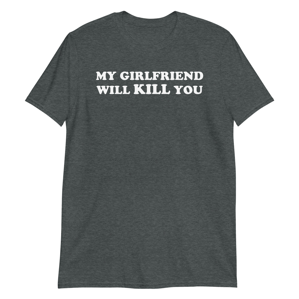 Dark Heather unisex t-shirt with "My Girlfriend Will KILL You" graphic print, front view
