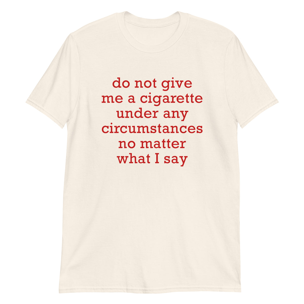 Natural unisex t-shirt with "Do Not Give Me A Cigarette Under Any Circumstances" graphic print, front view