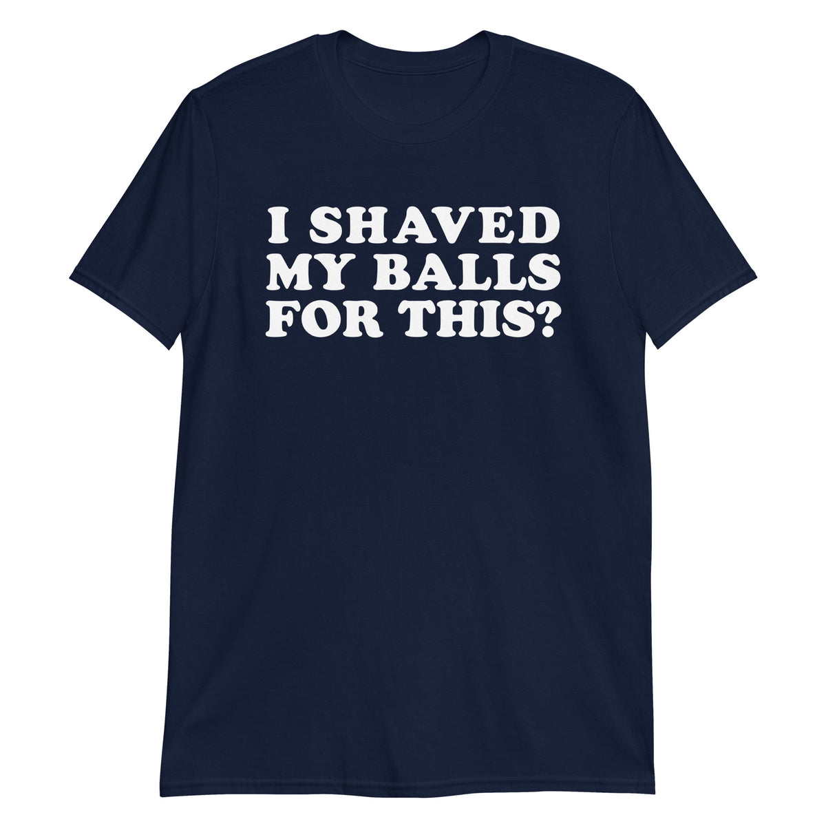 Navy unisex t-shirt with "I Shaved My Balls For This?" graphic print, front view