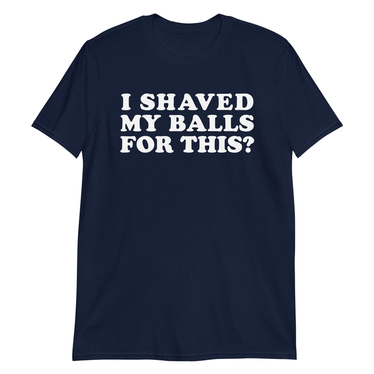Navy unisex t-shirt with "I Shaved My Balls For This?" graphic print, front view