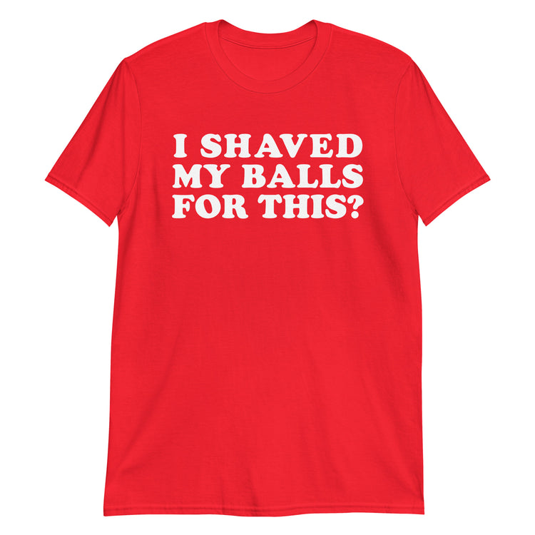 Red unisex t-shirt with "I Shaved My Balls For This?" graphic print, front view