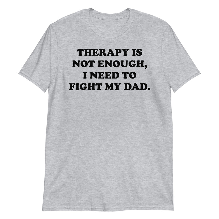 Sport Grey unisex t-shirt with "Therapy Is Not Enough I Need To Fight My Dad" graphic print, front view