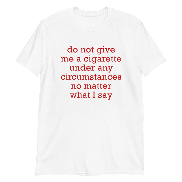 White unisex t-shirt with "Do Not Give Me A Cigarette Under Any Circumstances" graphic print, front view
