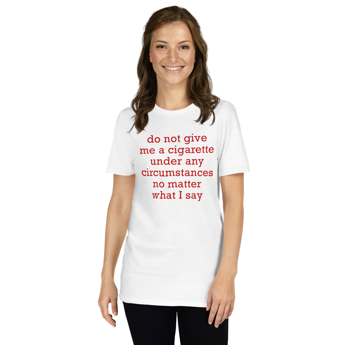 White unisex t-shirt with "Do Not Give Me A Cigarette Under Any Circumstances" graphic print, front view