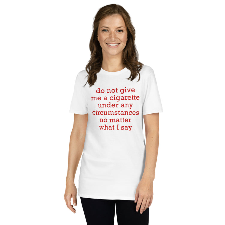 White unisex t-shirt with "Do Not Give Me A Cigarette Under Any Circumstances" graphic print, front view