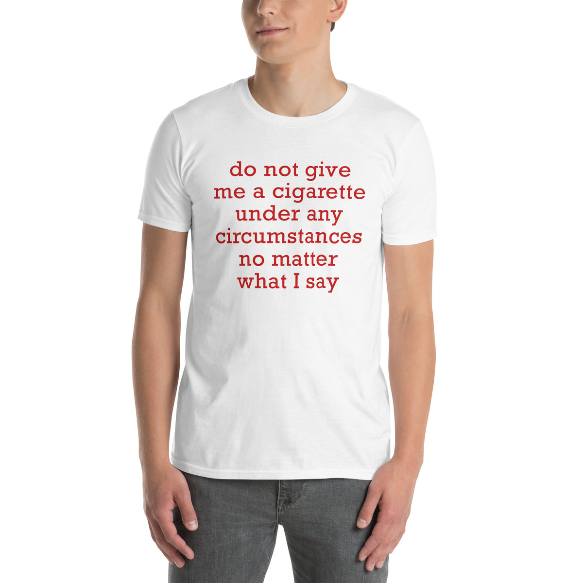 White unisex t-shirt with "Do Not Give Me A Cigarette Under Any Circumstances" graphic print, front view