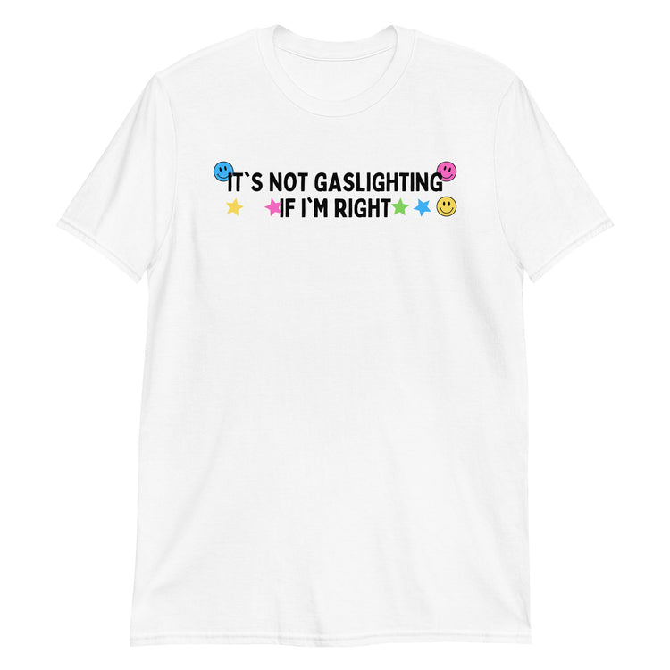White unisex t-shirt with "It's Not Gaslighting If I'm Right" graphic print, front view