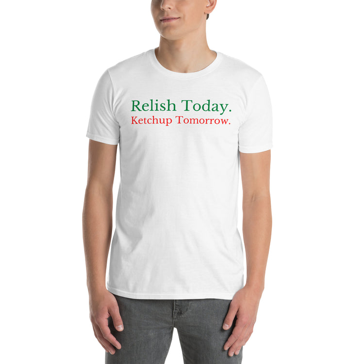White unisex t-shirt with "Relish Today Ketchup Tomorrow" graphic print, front view