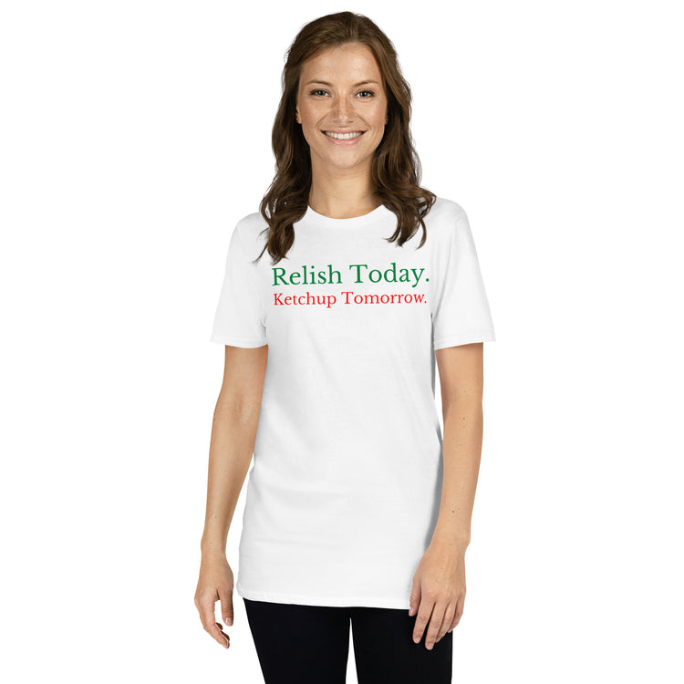 White unisex t-shirt with "Relish Today Ketchup Tomorrow" graphic print, front view