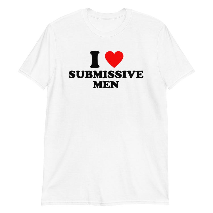 White unisex t-shirt with "I Love Submissive Men" graphic print, front view