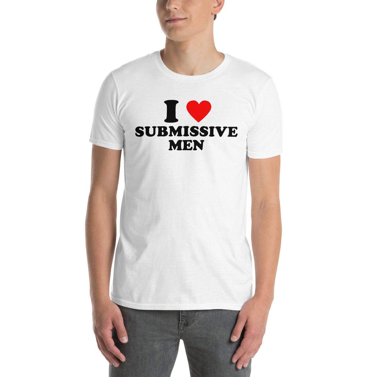 White unisex t-shirt with "I Love Submissive Men" graphic print, front view