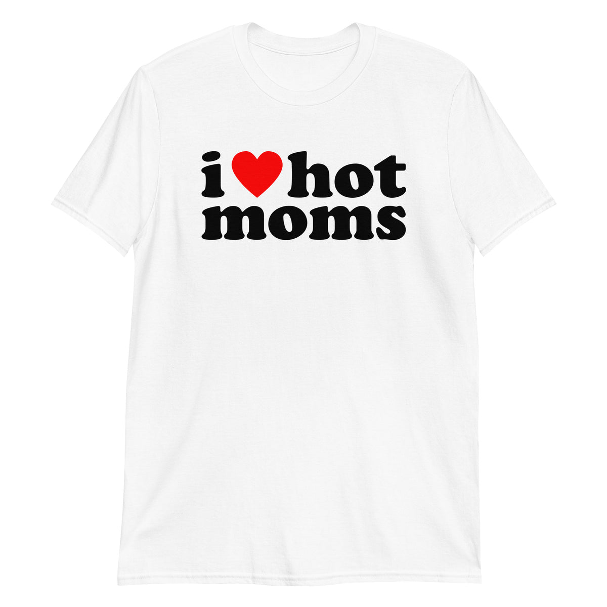 White unisex t-shirt with "I Love Hot Moms" graphic print, front view