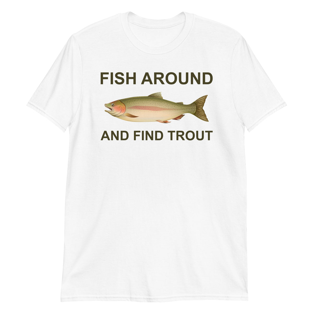 White unisex t-shirt with "Fish Around and Find Trout" graphic print, front view