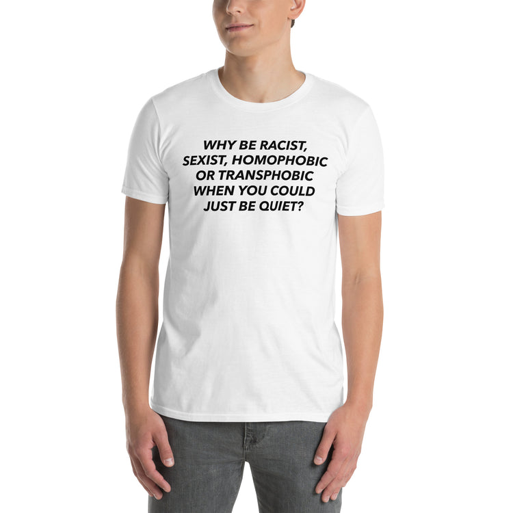White unisex t-shirt with "Why Be Racist When You Could Just Be Quiet" graphic print, front view