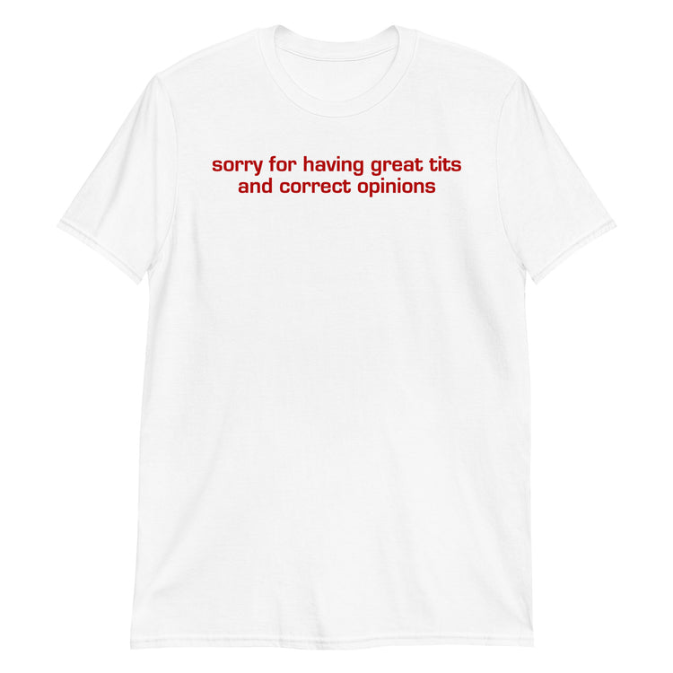 White unisex t-shirt with "Sorry For Having Great Tits and Correct Opinions" graphic print, front view