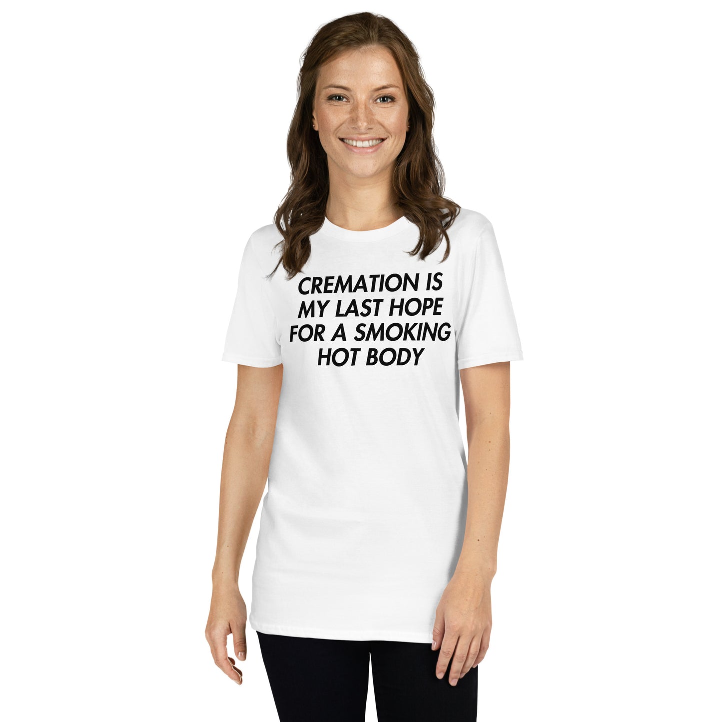 White unisex t-shirt with "Cremation Is My Last Hope For A Smoking Hot Body" graphic print, front view