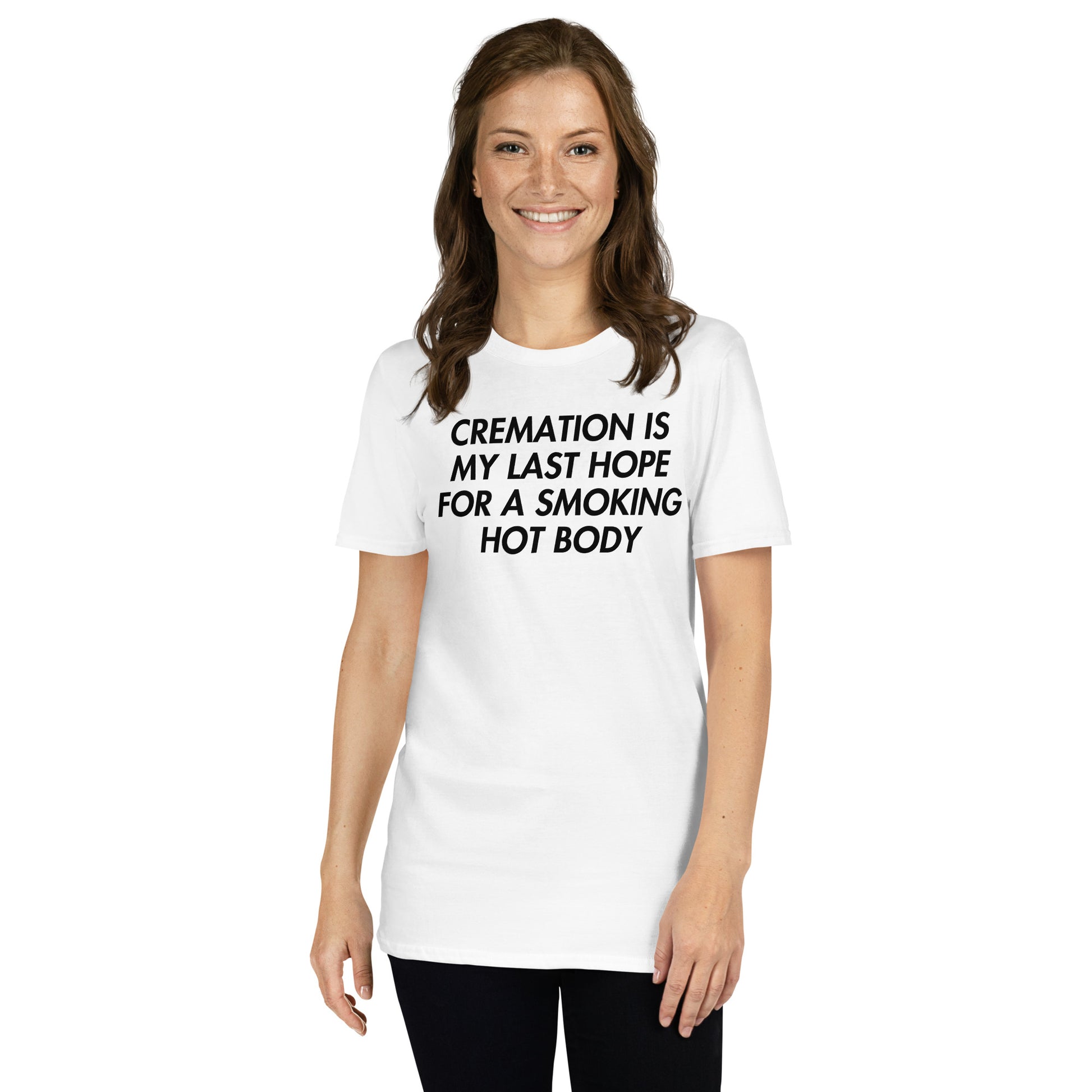 White unisex t-shirt with "Cremation Is My Last Hope For A Smoking Hot Body" graphic print, front view